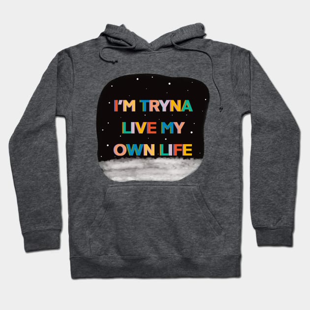 Im tryna live my own life Hoodie by NYXFN